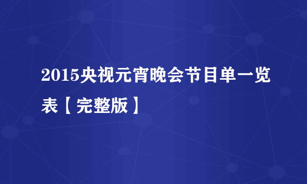 2015央视元宵晚会节目单一览表【完整版】