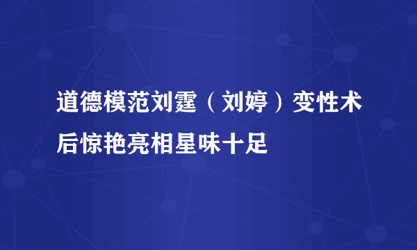 道德模范刘霆（刘婷）变性术后惊艳亮相星味十足