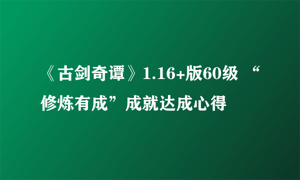 《古剑奇谭》1.16+版60级 “修炼有成”成就达成心得