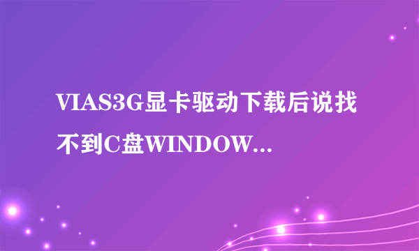 VIAS3G显卡驱动下载后说找不到C盘WINDOWS\S3ISCFG.LOG