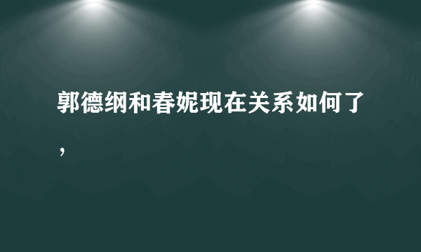 郭德纲和春妮现在关系如何了，