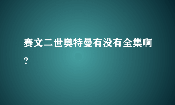 赛文二世奥特曼有没有全集啊？