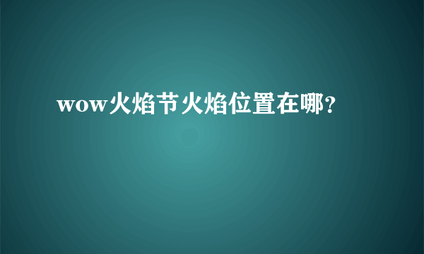 wow火焰节火焰位置在哪？