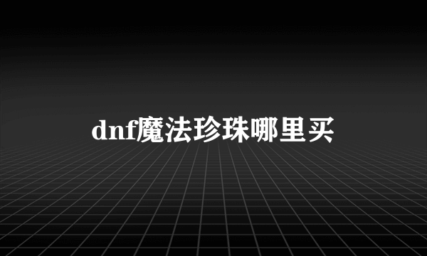 dnf魔法珍珠哪里买