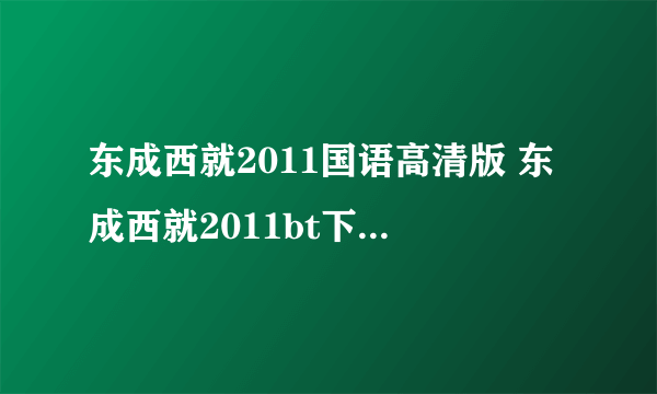 东成西就2011国语高清版 东成西就2011bt下载地址及完整版迅雷下载