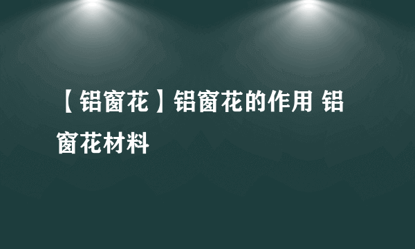 【铝窗花】铝窗花的作用 铝窗花材料