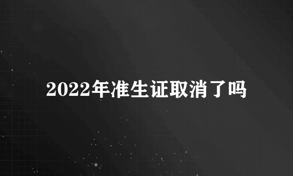 2022年准生证取消了吗