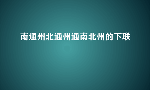 南通州北通州通南北州的下联