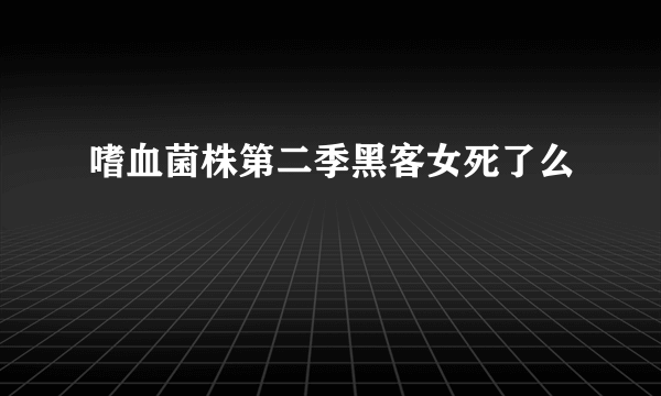 嗜血菌株第二季黑客女死了么