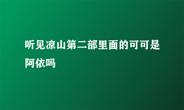 听见凉山第二部里面的可可是阿依吗