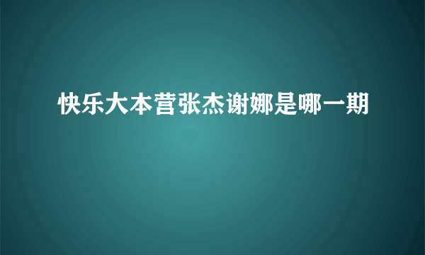 快乐大本营张杰谢娜是哪一期