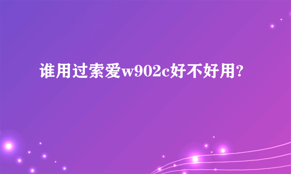 谁用过索爱w902c好不好用?