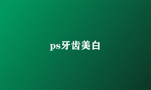 ps牙齿美白