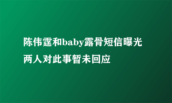 陈伟霆和baby露骨短信曝光 两人对此事暂未回应