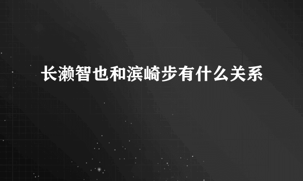 长濑智也和滨崎步有什么关系