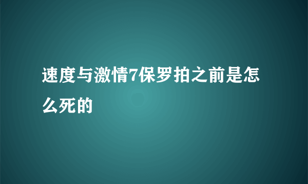 速度与激情7保罗拍之前是怎么死的