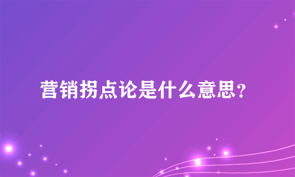 营销拐点论是什么意思？