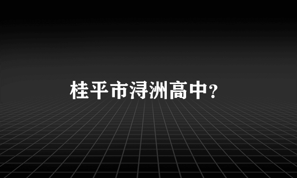 桂平市浔洲高中？