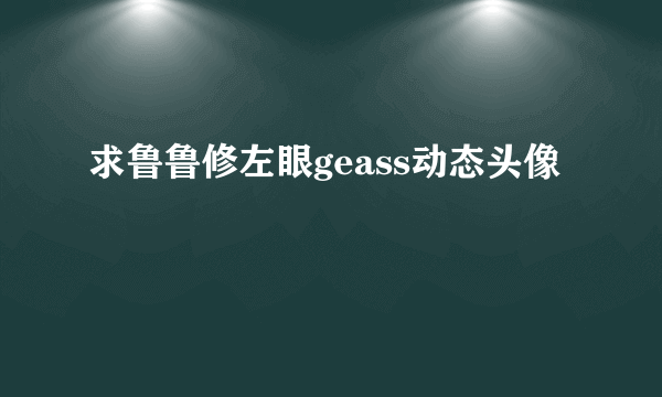 求鲁鲁修左眼geass动态头像