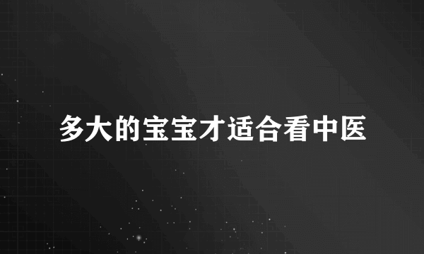 多大的宝宝才适合看中医