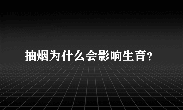 抽烟为什么会影响生育？