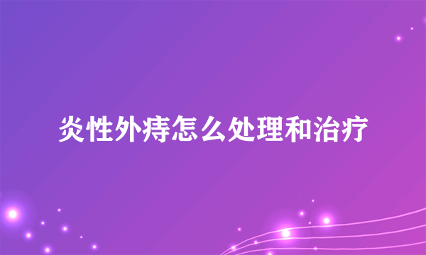 炎性外痔怎么处理和治疗