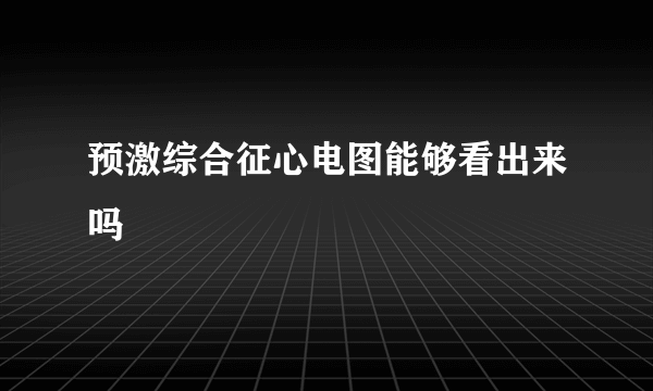 预激综合征心电图能够看出来吗