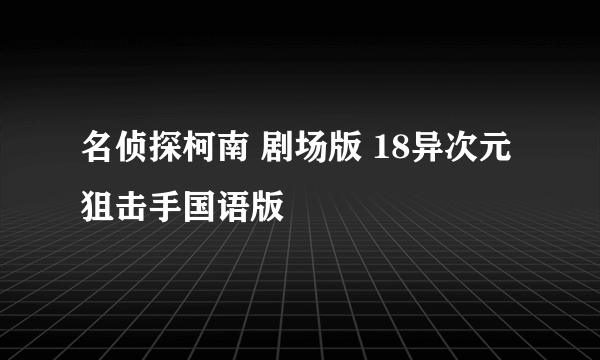 名侦探柯南 剧场版 18异次元狙击手国语版