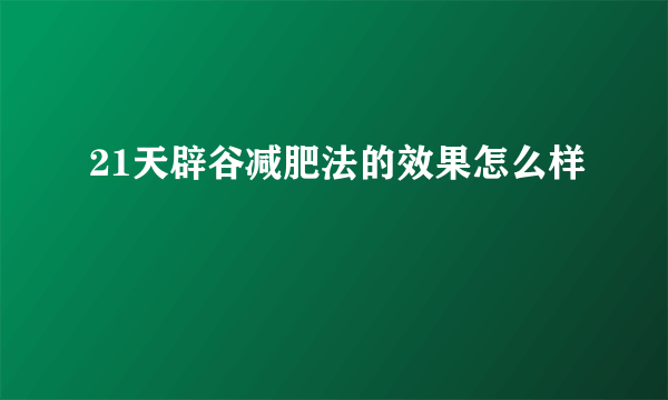 21天辟谷减肥法的效果怎么样