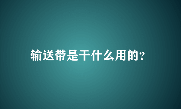 输送带是干什么用的？