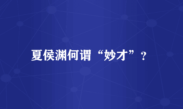 夏侯渊何谓“妙才”？