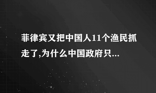 菲律宾又把中国人11个渔民抓走了,为什么中国政府只是警告而没有任何行动