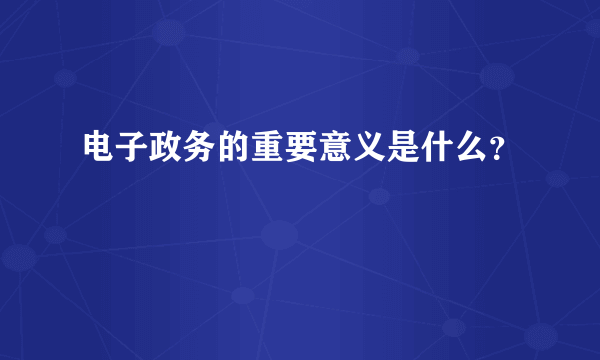 电子政务的重要意义是什么？