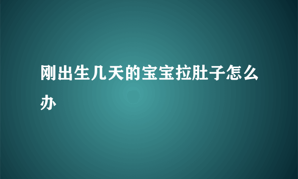 刚出生几天的宝宝拉肚子怎么办