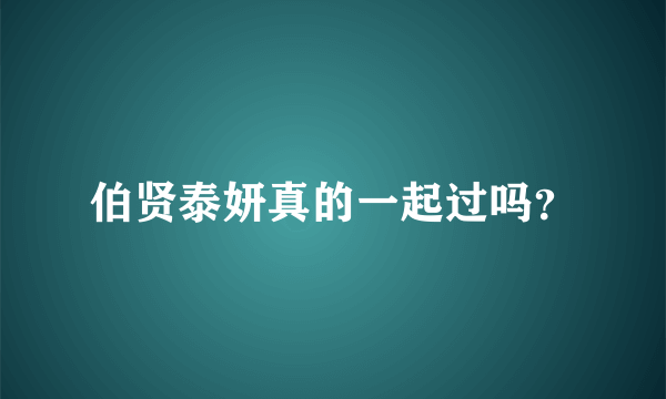 伯贤泰妍真的一起过吗？