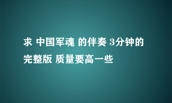 求 中国军魂 的伴奏 3分钟的完整版 质量要高一些