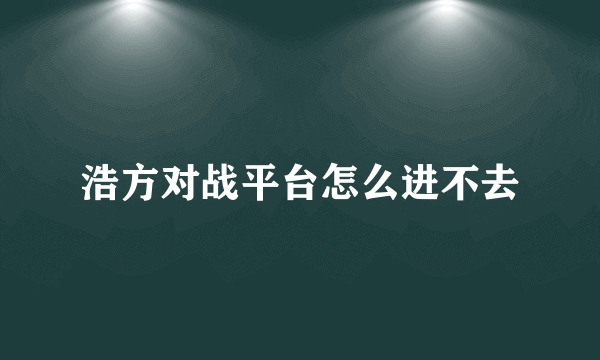 浩方对战平台怎么进不去