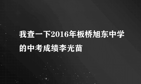 我查一下2016年板桥旭东中学的中考成绩李光苗