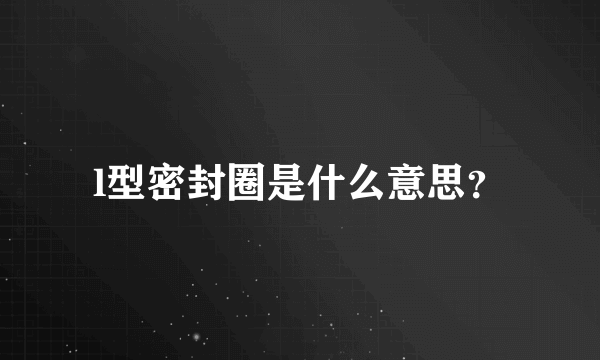 l型密封圈是什么意思？