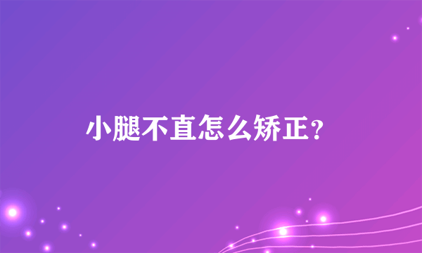 小腿不直怎么矫正？