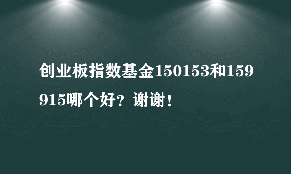 创业板指数基金150153和159915哪个好？谢谢！