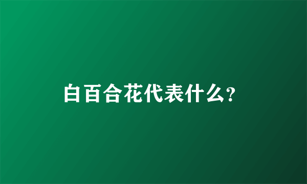 白百合花代表什么？