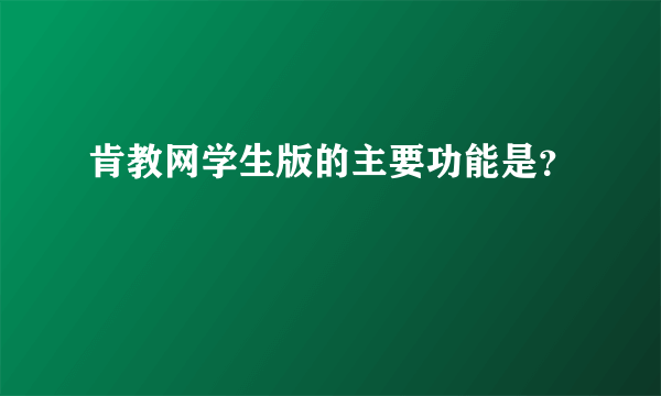 肯教网学生版的主要功能是？