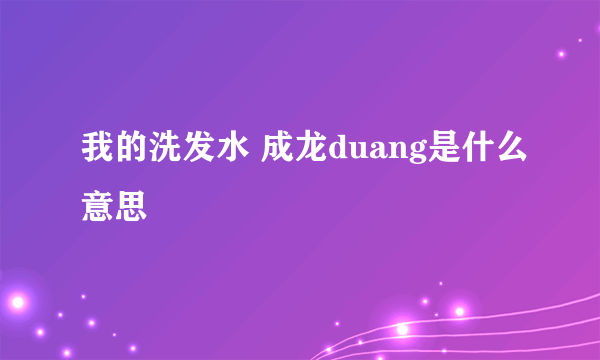 我的洗发水 成龙duang是什么意思