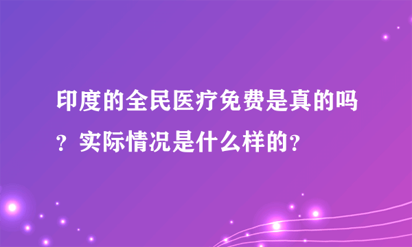 印度的全民医疗免费是真的吗？实际情况是什么样的？