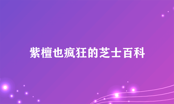 紫檀也疯狂的芝士百科