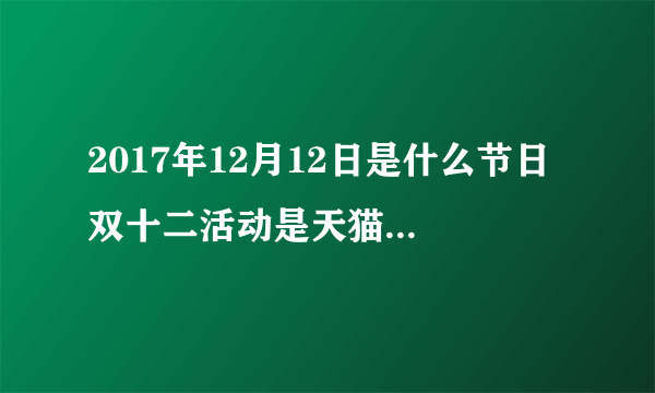 2017年12月12日是什么节日 双十二活动是天猫还是淘宝