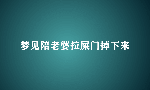 梦见陪老婆拉屎门掉下来