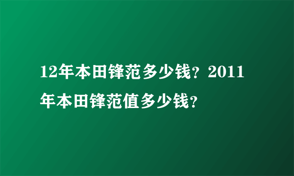 12年本田锋范多少钱？2011年本田锋范值多少钱？