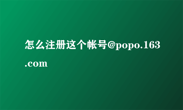 怎么注册这个帐号@popo.163.com